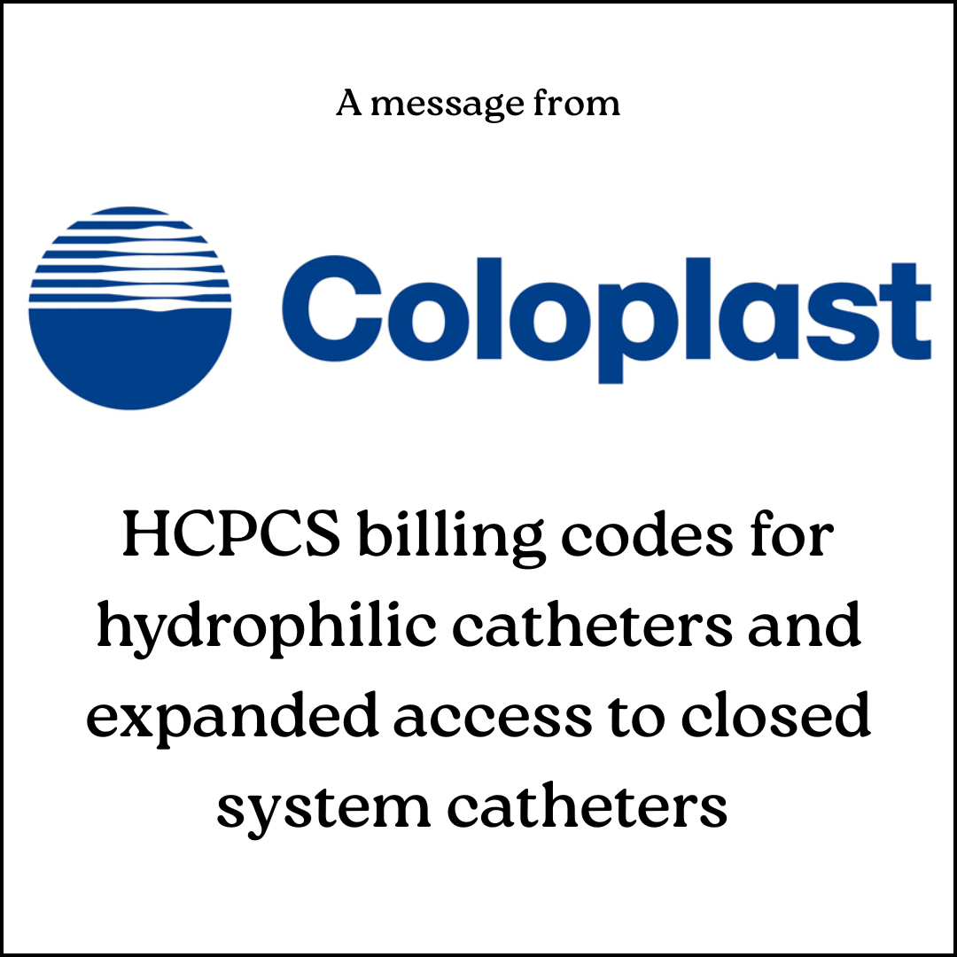 A message from Coloplast ABOUT HCPCS billing codes for hydrophilic catheters and expanded access to closed system catheters