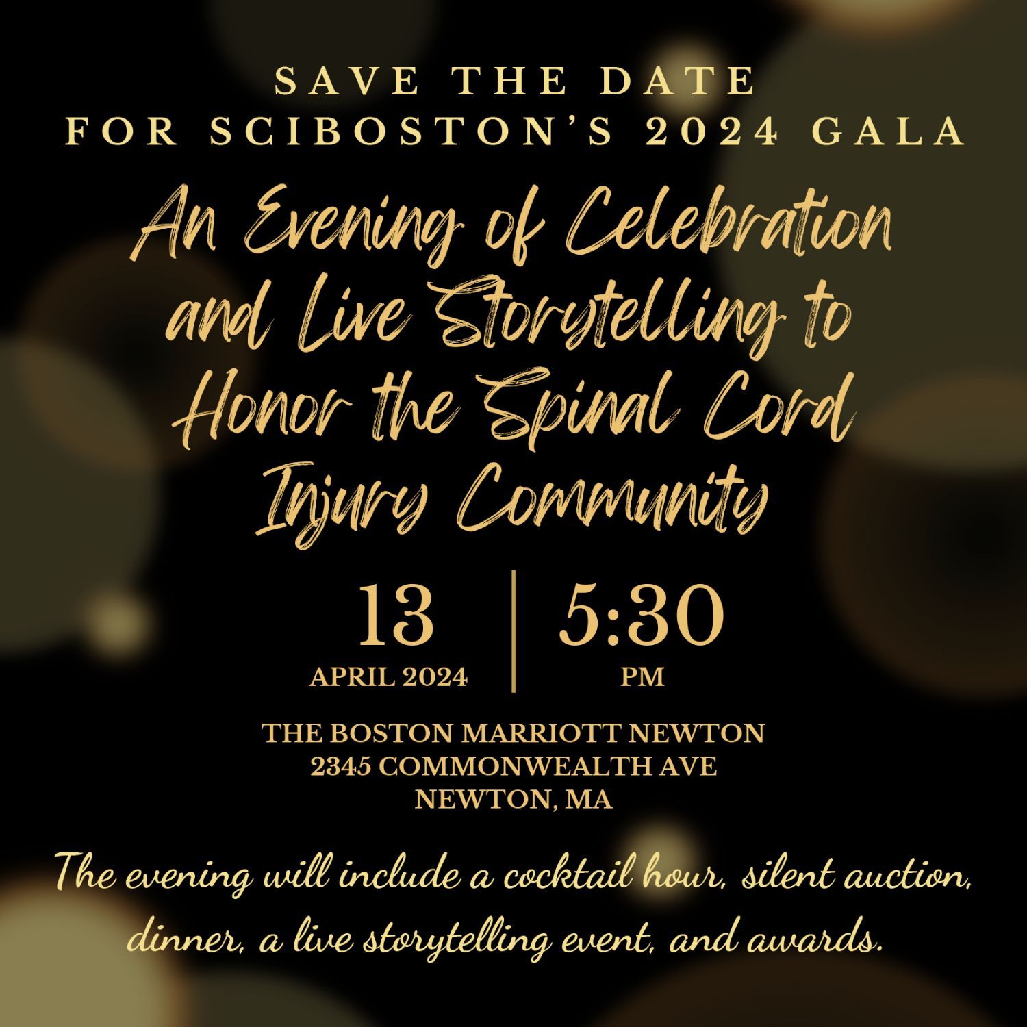 SAVE THE DATEAn Evening of Celebration and Live Storytelling to Honor the Spinal Cord Injury CommunityApril 13, 2023 5:30pmThe Boston Marriott Newton2345 Commonwealth AveNewton, MAThe evening will include cocktail hour, silent auction, dinner, he lives storytelling event and awards. More information in ticket sales coming soon!