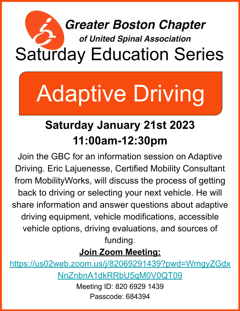 Event flyer description: Saturday education series, adapter driving, saturday, January 21 2023 comma 11 AM-12:30 PM. Join the GBC for an information session on adaptive driving. Eric Lajeunesse, certified mobility consultant from Mobility works, we'll discuss the process of getting back to driving or selecting your next vehicle. He will share information and answer questions about adaptive driving equipment, vehicle modifications, accessible vehicle options, driving evaluations, and sources of funding. Click on the flyer Image to join the meeting.