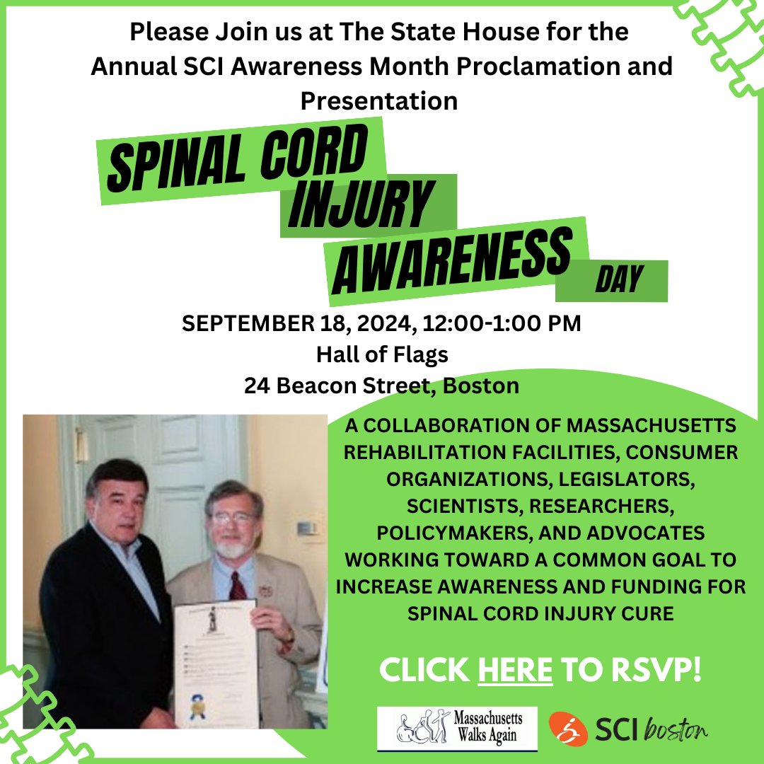 ID: White and green flyer with image of Dr. Eric Ruby and Senator Mark Pacheco. Text: please join us at the state house for the annual sci awareness month proclamation and presentation. September 18, 2024, 12 -1 PM, Hall of flags, 24 Beacon St., Boston. A collaboration of Massachusetts rehabilitation facilities, consumer organizations, legislators, scientists, researchers, policymakers, and advocates working toward a common goal to increase awareness and funding for SCI cure. Click here to RSVP